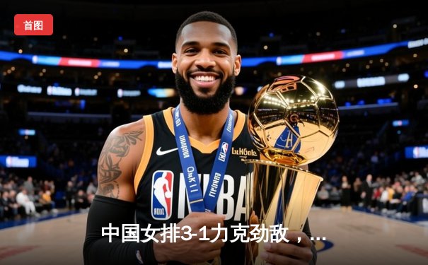 中国女排3-1力克劲敌，腾讯直播解说精彩纷呈