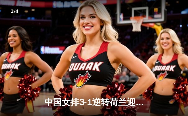 中国女排3-1逆转荷兰迎开门红，李盈莹28分闪耀世联赛 - 2