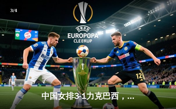 中国女排3-1力克巴西，李盈莹狂砍28分助队取世界联赛开门红 - 3