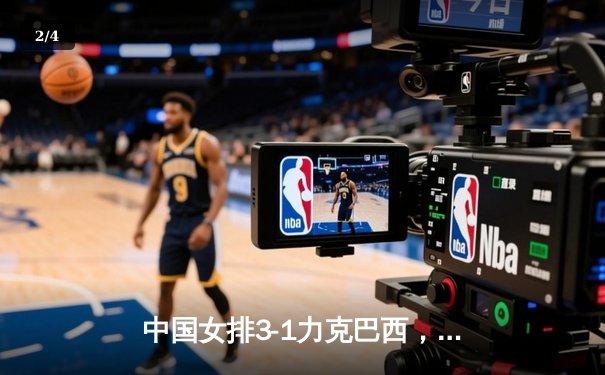 中国女排3-1力克巴西，张常宁回归首秀惊艳全场 - 2