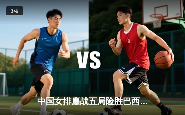 中国女排鏖战五局险胜巴西，李盈莹狂砍28分率队逆转 - 3