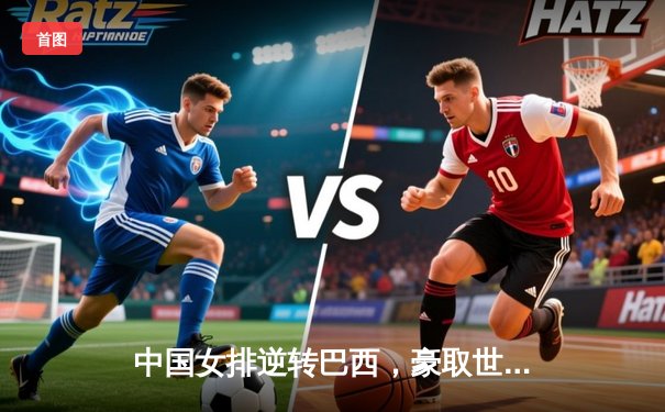 中国女排逆转巴西，豪取世联赛开门红