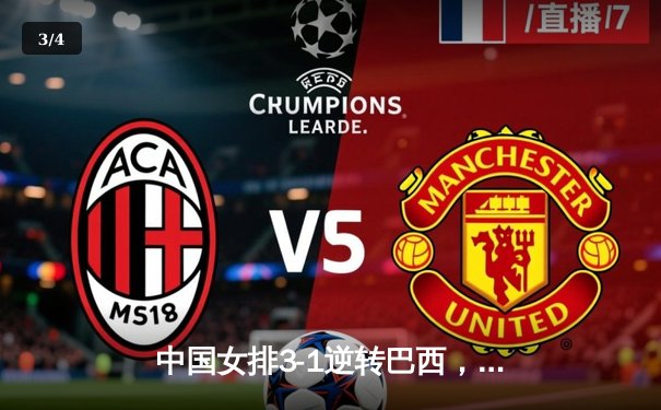 中国女排3-1逆转巴西，龚翔宇关键分定乾坤 - 3