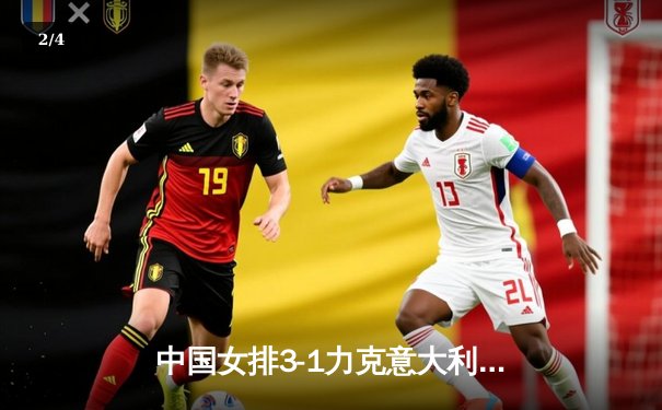 中国女排3-1力克意大利，李盈莹狂砍26分率队锁定奥运门票 - 2