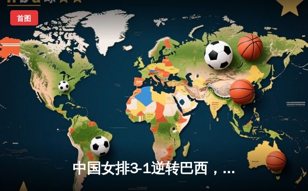 中国女排3-1逆转巴西，张常宁砍24分率队夺世联赛开门红