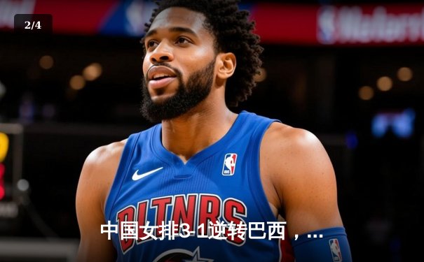 中国女排3-1逆转巴西，张常宁砍24分率队夺世联赛开门红 - 2