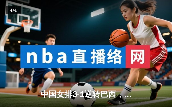 中国女排3-1逆转巴西，张常宁砍24分率队夺世联赛开门红 - 4