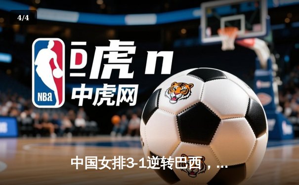 中国女排3-1逆转巴西，李盈莹狂砍27分率队迎世界联赛开门红 - 4