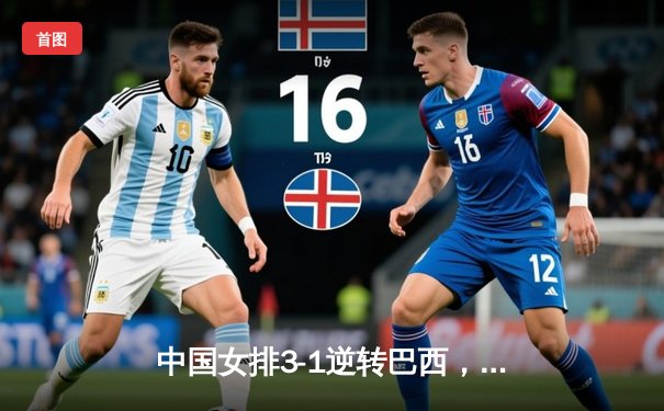 中国女排3-1逆转巴西，李盈莹狂砍27分率队迎世界联赛开门红