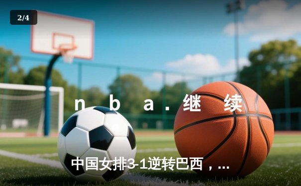 中国女排3-1逆转巴西，李盈莹狂砍27分率队迎世界联赛开门红 - 2